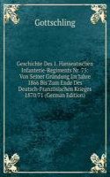 Geschichte Des 1. Hanseatischen Infanterie-Regiments Nr. 75: Von Seiner Grundung Im Jahre 1866 Bis Zum Ende Des Deutsch-Franzosischen Krieges 1870/71 (German Edition)