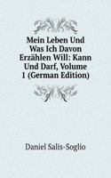 Mein Leben Und Was Ich Davon Erzahlen Will: Kann Und Darf, Volume 1 (German Edition)