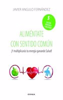 Alimentate con sentido comun: Â¡Y multiplicaras tu energia ganando salud!