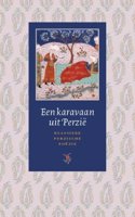 Een karavaan uit Perzie: klassieke Perzische poezie: klassieke Perzische poezie, ingeleid, uitgekozen, uit het perzisch vertaald en geannoteerd door J.T.P. de Bruijn (Dutch Edition)