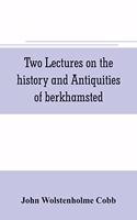 Two lectures on the history and antiquities of berkhamsted