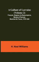 A Gallant of Lorraine (Volume 2) François, Seigneur de Bassompierre, Marquis d'Haronel, Maréchal de France, 1579-1646