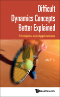 Difficult Dynamics Concepts Better Explained: Principles and Applications: Principles and Applications