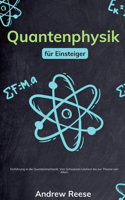 Quantenphysik für Einsteiger: Einführung in die Quantenmechanik - Von Schwarzen Löchern bis zur Theorie von Allem