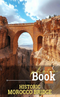 Historic Morocco Bridge Photo Book: Collection Featuring Stunning Architecture, Culture and Scenic Views of Morocco's Historic Bridges