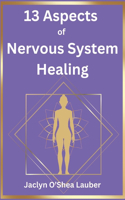13 Aspects of Nervous System Healing: (13 Aspects)