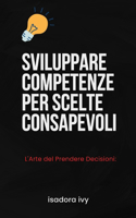 L'Arte del Prendere Decisioni: Sviluppare Competenze per Scelte Consapevoli