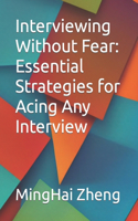 Interviewing Without Fear: Essential Strategies for Acing Any Interview
