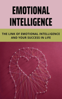 Emotional Intelligence: The Link Of Emotional Intelligence And Your Success In Life: Improve Your Social Skills