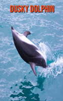 Dusky Dolphin: Beautiful Pictures & Interesting Facts Children Book About Dusky Dolphin