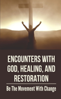 Encounters With God, Healing, And Restoration