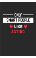Only Smart People Like Acting Notebook - Funny Acting Journal Gift