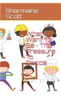 What I Want To Be The Pressure to Decide (In Color)