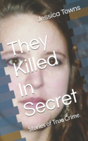 They Killed In Secret: Stories of True Crime