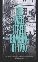 Wall Street Bombing of 1920: The History and Legacy of the Notorious Anarchist Attack on New York City