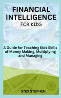 Financial Intelligence for Kids: A Guide for Teaching Kids Skills of Money Making, Multiplying and Managing