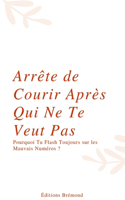 Arrête de Courir Après Qui Ne Te Veut Pas