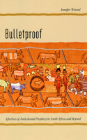 Bulletproof: Afterlives of Anticolonial Prophecy in South Africa and Beyond(Emersion: Emergent Village resources for communities of faith)