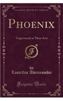 Phoenix: Tragicomedy in Three Acts (Classic Reprint)