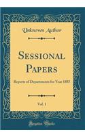 Sessional Papers, Vol. 1: Reports of Departments for Year 1885 (Classic Reprint)