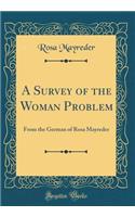 A Survey of the Woman Problem: From the German of Rosa Mayreder (Classic Reprint)