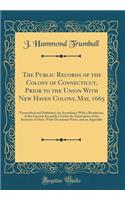 The Public Records of the Colony of Connecticut, Prior to the Union with New Haven Colony, May, 1665: Transcribed and Published, (in Accordance with a Resolution, of the General Assembly, ) Under the Supervision of the Secretary of State, with Occa
