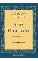 ACTA Ridleiana: Christmas, 1927 (Classic Reprint)