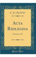 Acta Ridleiana: Christmas, 1927 (Classic Reprint)