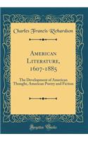 American Literature, 1607-1885: The Development of American Thought, American Poetry and Fiction (Classic Reprint)