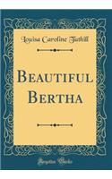 Beautiful Bertha (Classic Reprint)