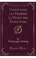 Voyage Dans Les Prairies ï¿½ l'Ouest Des ï¿½tats-Unis (Classic Reprint)