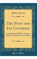 The Foot and Its Covering: Comprising a Full Dr. Camper's Work on 