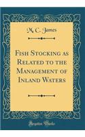 Fish Stocking as Related to the Management of Inland Waters (Classic Reprint)