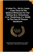 Letter To ... Sir G.c. Lewis ... From Three Of The Medical Witnesses For The Defence [b.w. Richardson, J.l.w. Thudichum, F.c. Webb] In The Case Of Thomas Smethurst