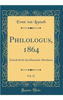 Philologus, 1864, Vol. 21: Zeitschrift für das Klassische Alterthum (Classic Reprint)