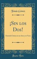 ¡Sin los Dos!: Zarzuela Cómica en un Acto y en Verso (Classic Reprint)