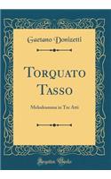 Torquato Tasso: Melodramma in Tre Atti (Classic Reprint)