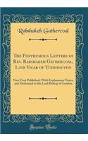 The Posthumous Letters of Rev. Rabshakeh Gathercoal, Late Vicar of Tuddington: Now First Published, with Explanatory Notes, and Dedicated to the Lord Bishop of London (Classic Reprint)