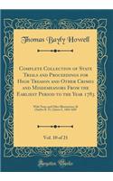 Complete Collection of State Trials and Proceedings for High Treason and Other Crimes and Misdemeanors From the Earliest Period to the Year 1783, Vol. 10 of 21: With Notes and Other Illustrations; 36 Charles II. To 1 James I., 1684-1685 (Classic Re