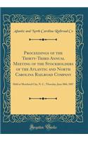 Proceedings of the Thirty-Third Annual Meeting of the Stockholders of the Atlantic and North Carolina Railroad Company: Held at Morehead City, N. C., Thursday, June 30th, 1887 (Classic Reprint): Held at Morehead City, N. C., Thursday, June 30th, 1887 (Classic Reprint)