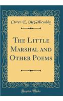 The Little Marshal and Other Poems (Classic Reprint)