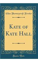 Kate of Kate Hall (Classic Reprint)
