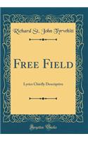 Free Field: Lyrics Chiefly Descriptive (Classic Reprint)