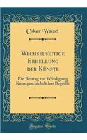 Wechselseitige Erhellung der Künste: Ein Beitrag zur Würdigung Kunstgeschichtlicher Begriffe (Classic Reprint)