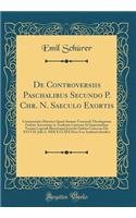 De Controversiis Paschalibus Secundo P. Chr. N. Saeculo Exortis: Commentatio Historica Quam Summe Venerandi Theologorum Ordinis Auctoritate in Academia Lipsiensi Ad Impetrandam Veniam Legendi Illustrissimi Jctorum Ordinis Concessu Die XXVI M. Julii