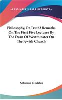 Philosophy, Or Truth? Remarks On The First Five Lectures By The Dean Of Westminster On The Jewish Church