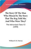 The Story Of The Man Who Missed It; The Story That The Keg Told Me; And Who Were They?: The Adirondack Tales V2 (1898)