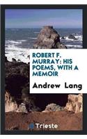 Robert F. Murray: His Poems, with a Memoir