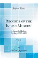 Records of the Indian Museum, Vol. 18: A Journal of Indian Zoology, 1919-1921 (Classic Reprint): A Journal of Indian Zoology, 1919-1921 (Classic Reprint)