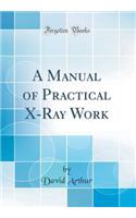 A Manual of Practical X-Ray Work (Classic Reprint)